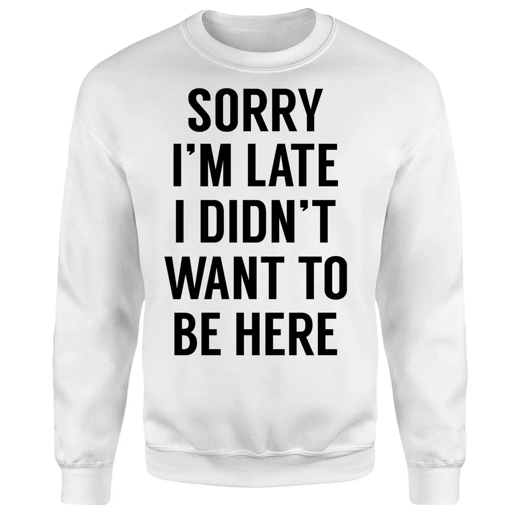 Sorry Im Late I didnt Want to be Here Sweatshirt - White - S - Blanc Image 1
