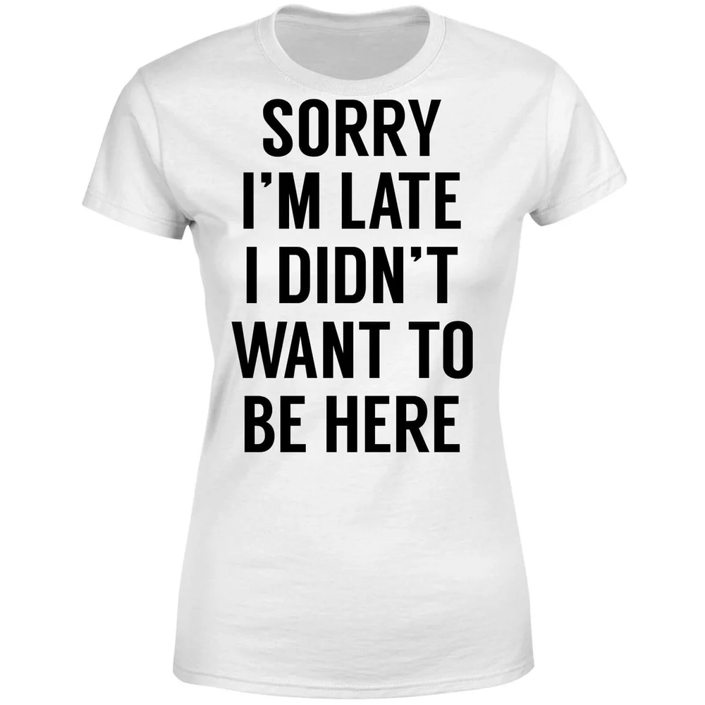 Sorry Im Late I didnt Want to be Here Women's T-Shirt - White - S - Blanc Image 1