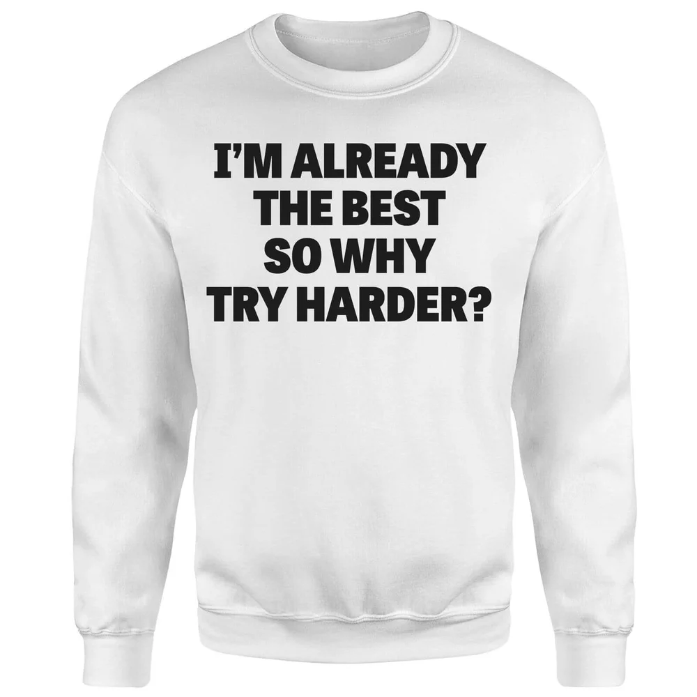 Im Already the Best so Why Try Harder Sweatshirt - White - S - Blanc Image 1