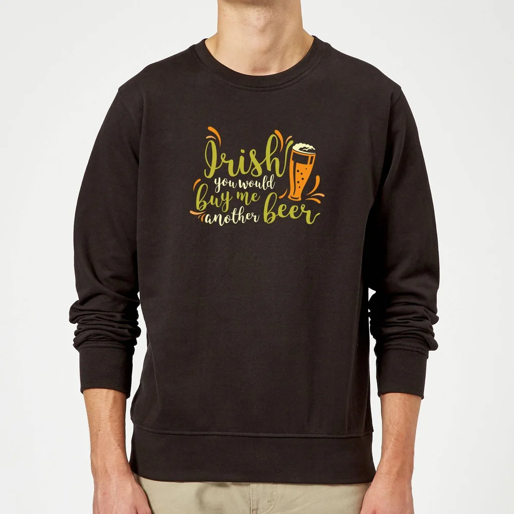 Irish You Would Buy Me Another Beer Sweatshirt - Black - S - Noir Image 1